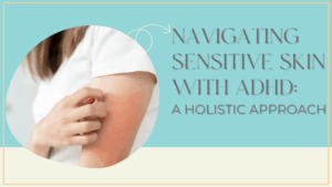 navigating sensitive skin with ADHD